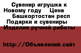 Сувенир-игрушка к Новому году. › Цена ­ 700 - Башкортостан респ. Подарки и сувениры » Изделия ручной работы   